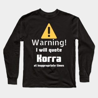 Warning I will quote Korra at inappropriate times Long Sleeve T-Shirt